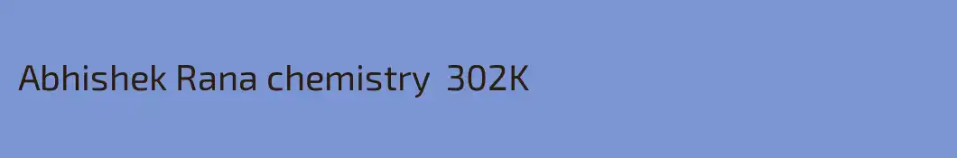 Abhishek Rana chemistry  302K